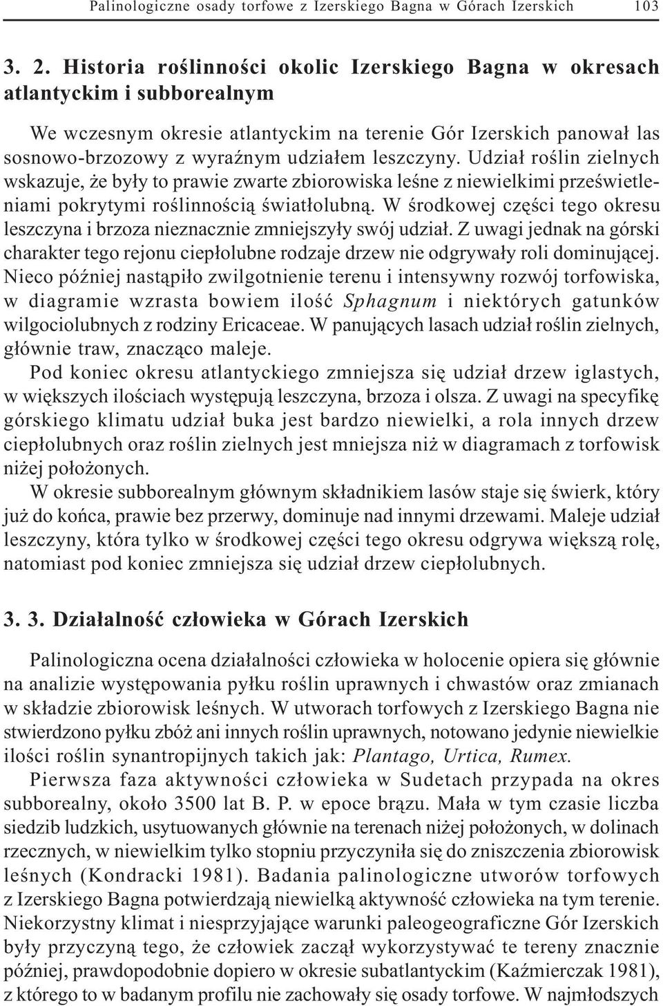 Udzia³ roœlin zielnych wskazuje, e by³y to prawie zwarte zbiorowiska leœne z niewielkimi przeœwietleniami pokrytymi roœlinnoœci¹ œwiat³olubn¹.