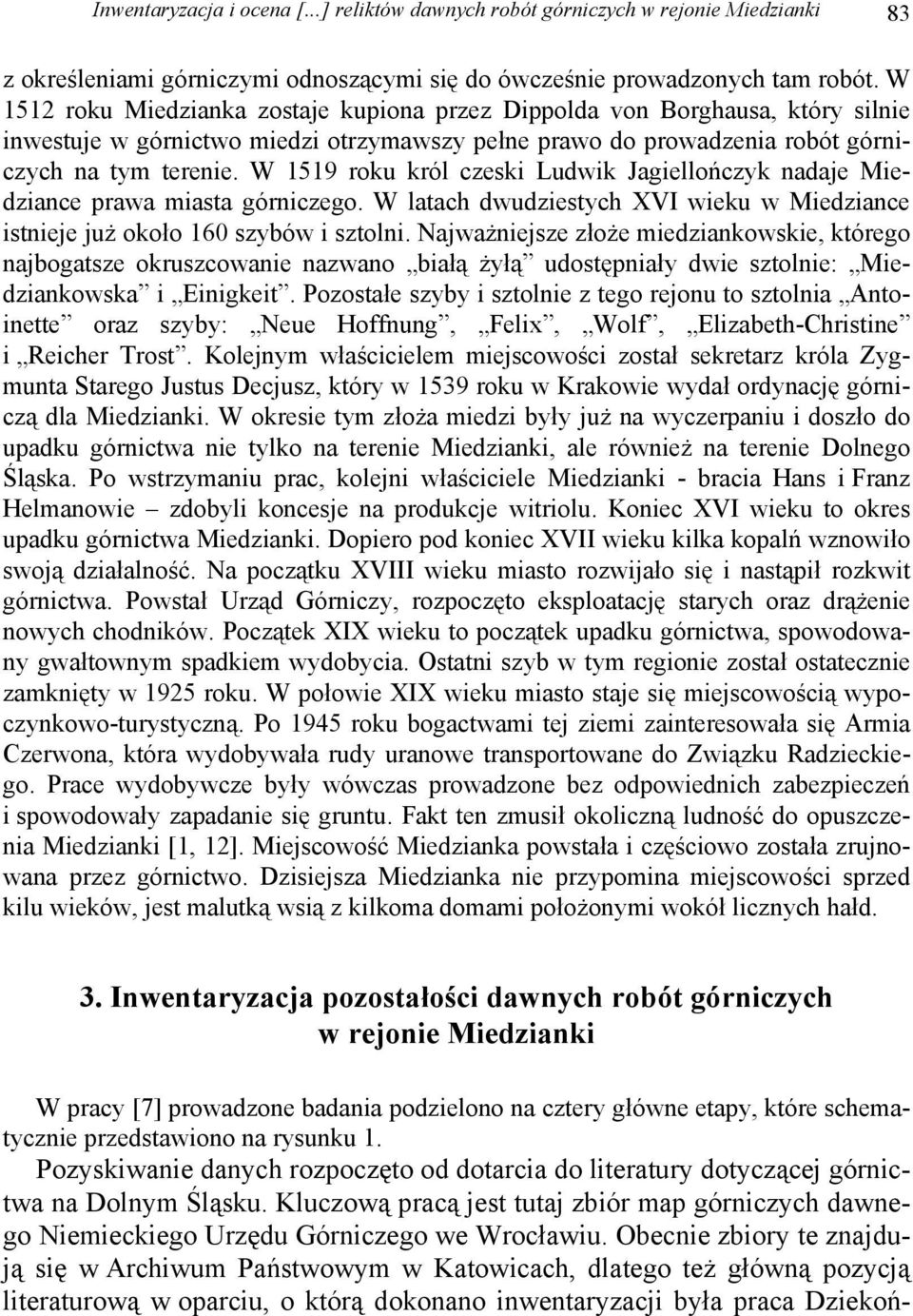 W 1519 roku król czeski Ludwik Jagiellończyk nadaje Miedziance prawa miasta górniczego. W latach dwudziestych XVI wieku w Miedziance istnieje już około 160 szybów i sztolni.
