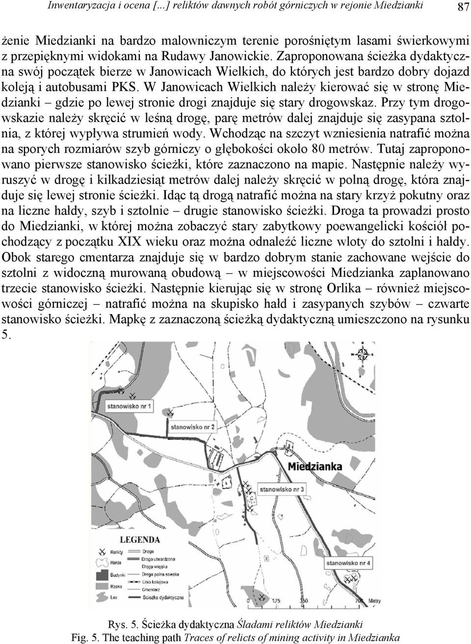 Zaproponowana ścieżka dydaktyczna swój początek bierze w Janowicach Wielkich, do których jest bardzo dobry dojazd koleją i autobusami PKS.