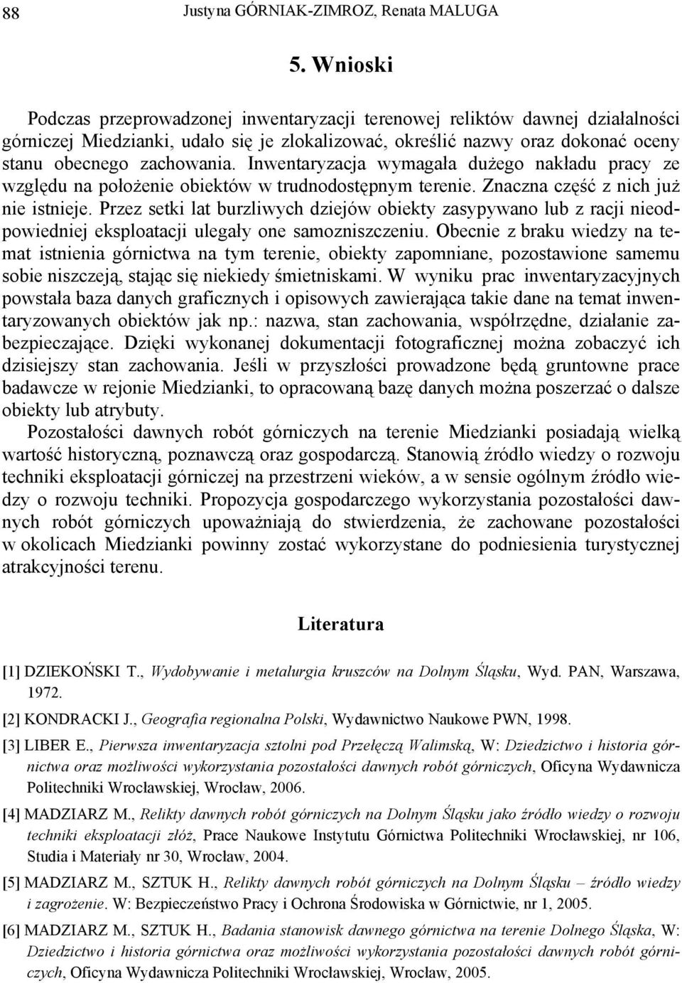 Inwentaryzacja wymagała dużego nakładu pracy ze względu na położenie obiektów w trudnodostępnym terenie. Znaczna część z nich już nie istnieje.