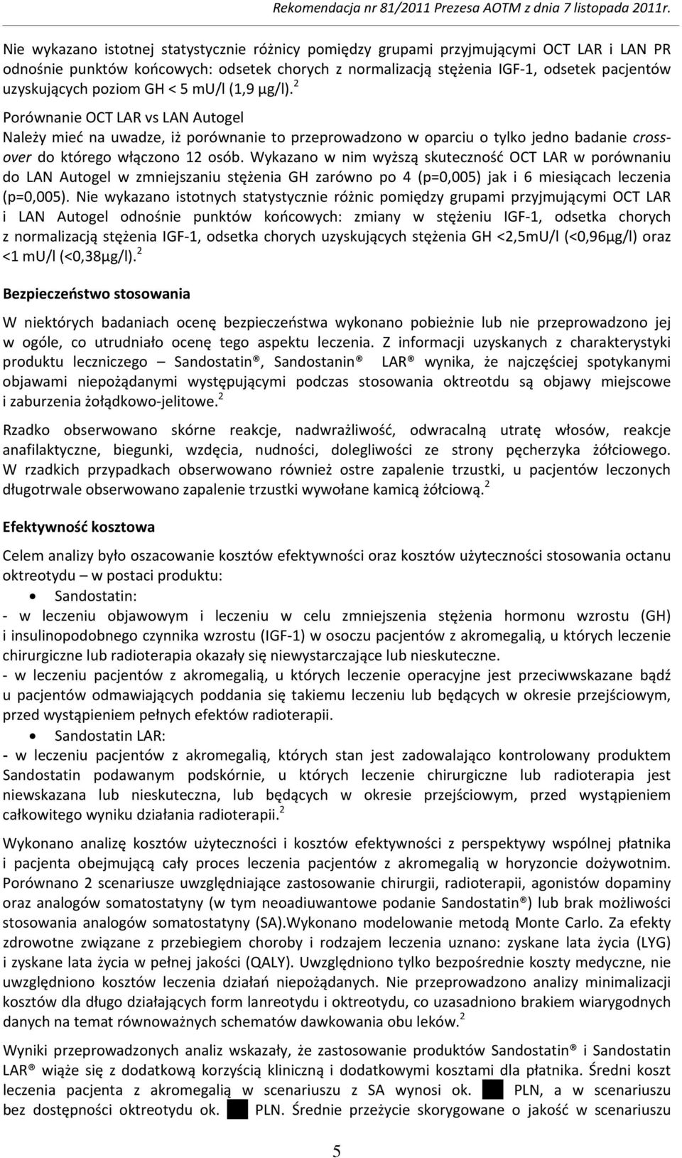 Wykazano w nim wyższą skuteczność OCT LAR w porównaniu do LAN Autogel w zmniejszaniu stężenia GH zarówno po 4 (p=0,005) jak i 6 miesiącach leczenia (p=0,005).