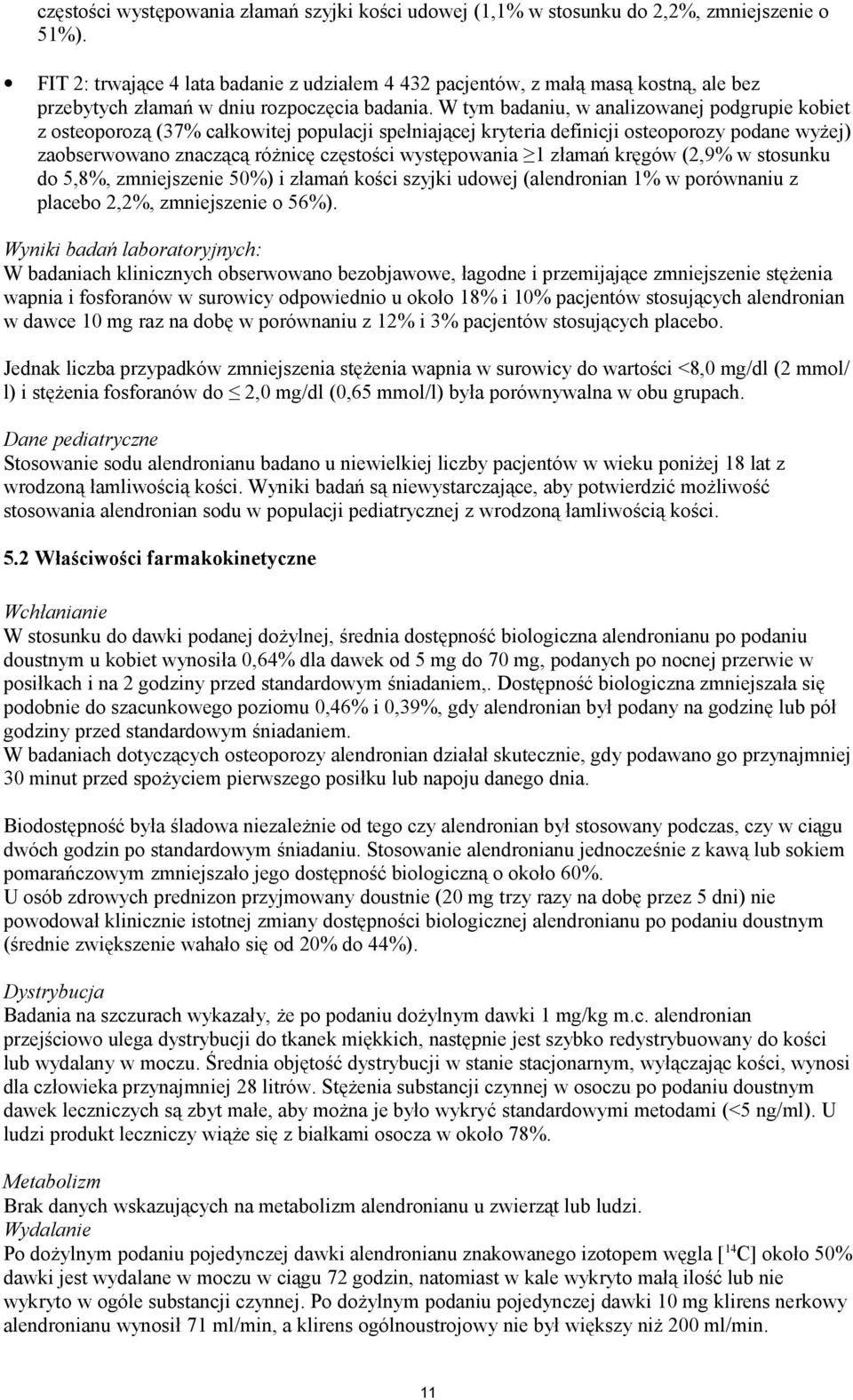 W tym badaniu, w analizowanej podgrupie kobiet z osteoporozą (37% całkowitej populacji spełniającej kryteria definicji osteoporozy podane wyżej) zaobserwowano znaczącą różnicę częstości występowania