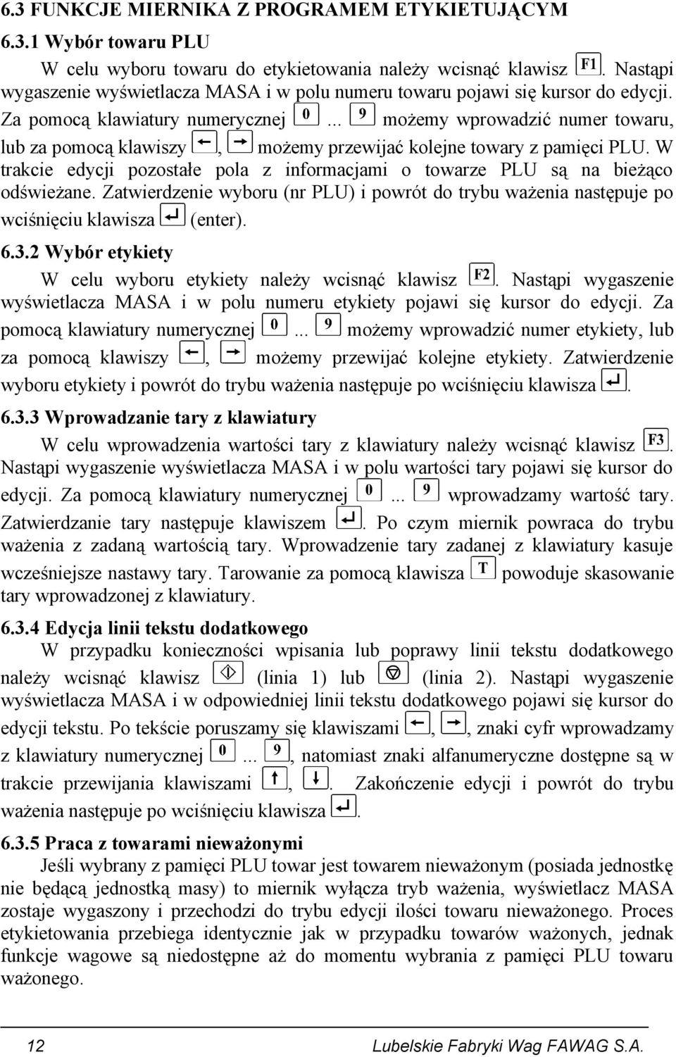 .. możemy wprowadzić numer towaru, lub za pomocą klawiszy, możemy przewijać kolejne towary z pamięci PLU. W trakcie edycji pozostałe pola z informacjami o towarze PLU są na bieżąco odświeżane.