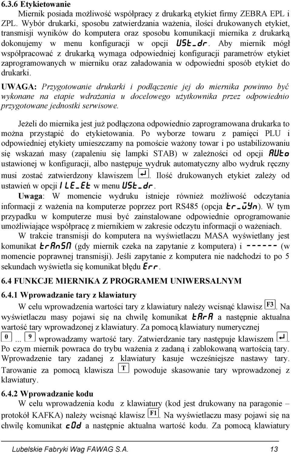Aby miernik mógł współpracować z drukarką wymaga odpowiedniej konfiguracji parametrów etykiet zaprogramowanych w mierniku oraz załadowania w odpowiedni sposób etykiet do drukarki.