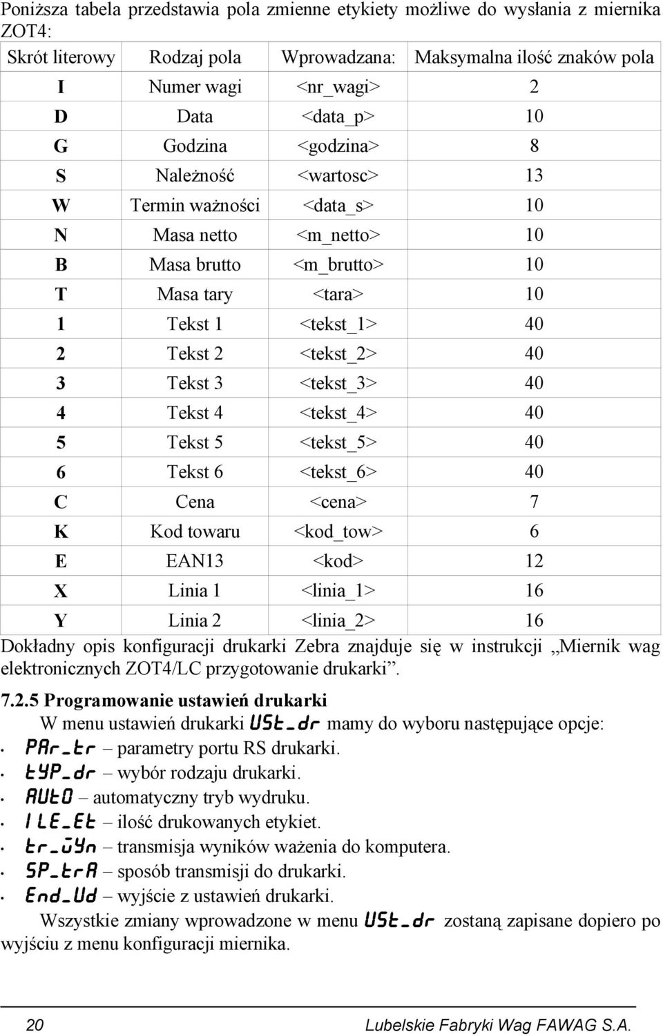 3 Tekst 3 <tekst_3> 40 4 Tekst 4 <tekst_4> 40 5 Tekst 5 <tekst_5> 40 6 Tekst 6 <tekst_6> 40 C Cena <cena> 7 K Kod towaru <kod_tow> 6 E EAN13 <kod> 12 X Linia 1 <linia_1> 16 Y Linia 2 <linia_2> 16