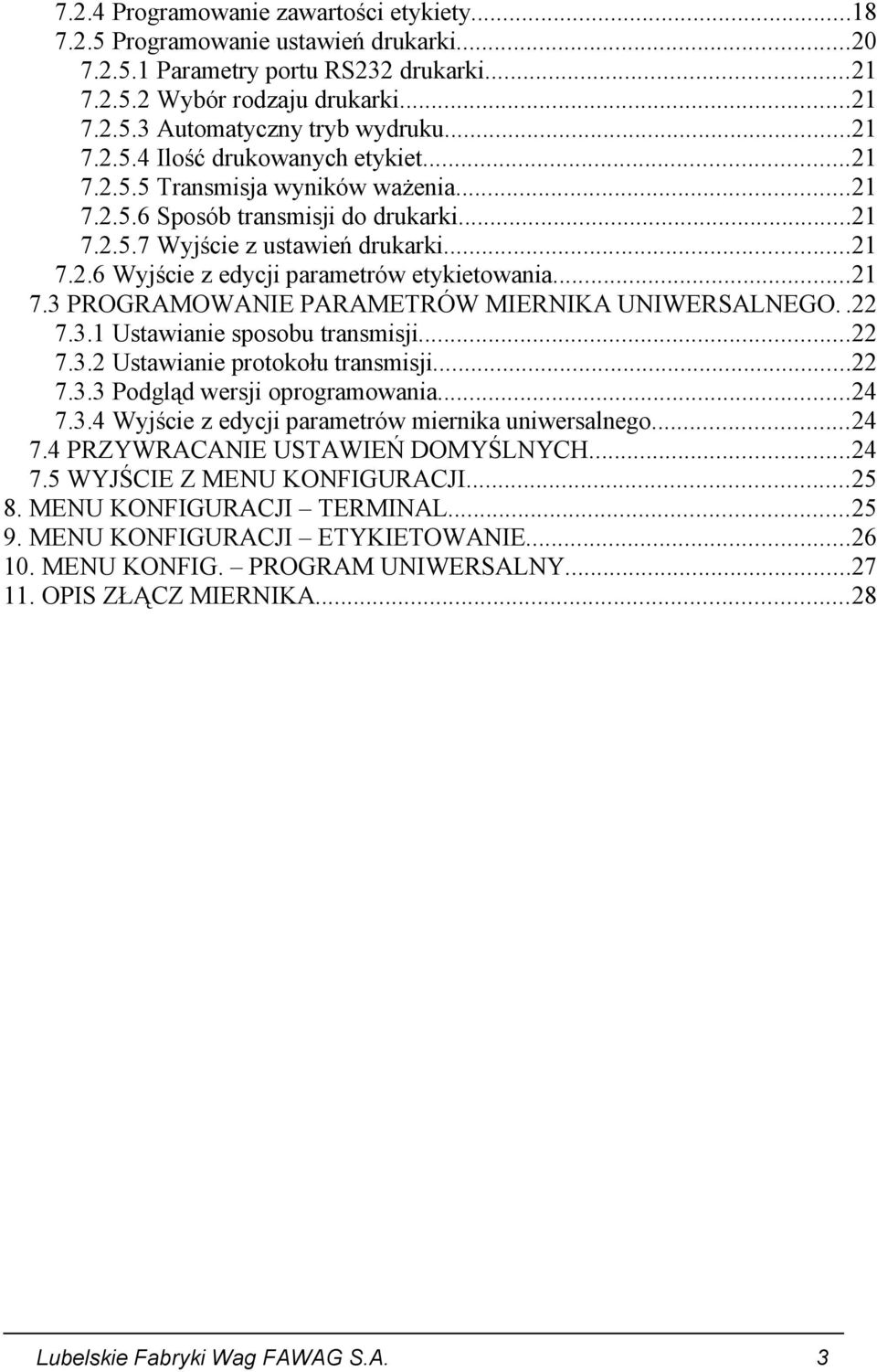 ..21 7.3 PROGRAMOWANIE PARAMETRÓW MIERNIKA UNIWERSALNEGO..22 7.3.1 Ustawianie sposobu transmisji...22 7.3.2 Ustawianie protokołu transmisji...22 7.3.3 Podgląd wersji oprogramowania...24 7.3.4 Wyjście z edycji parametrów miernika uniwersalnego.