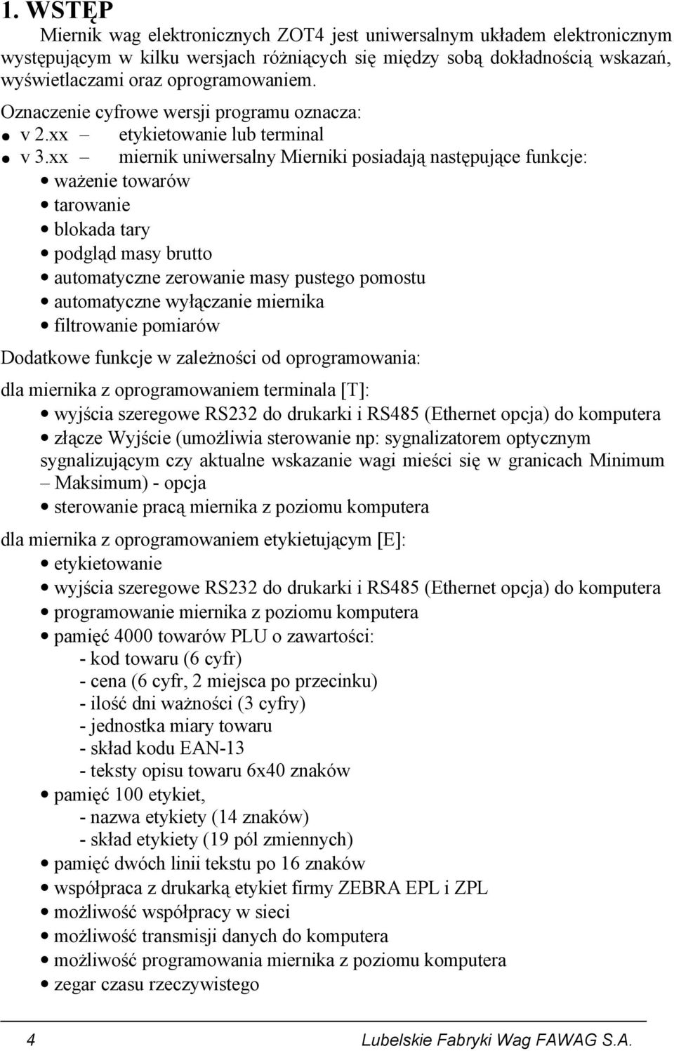 xx miernik uniwersalny Mierniki posiadają następujące funkcje: ważenie towarów tarowanie blokada tary podgląd masy brutto automatyczne zerowanie masy pustego pomostu automatyczne wyłączanie miernika