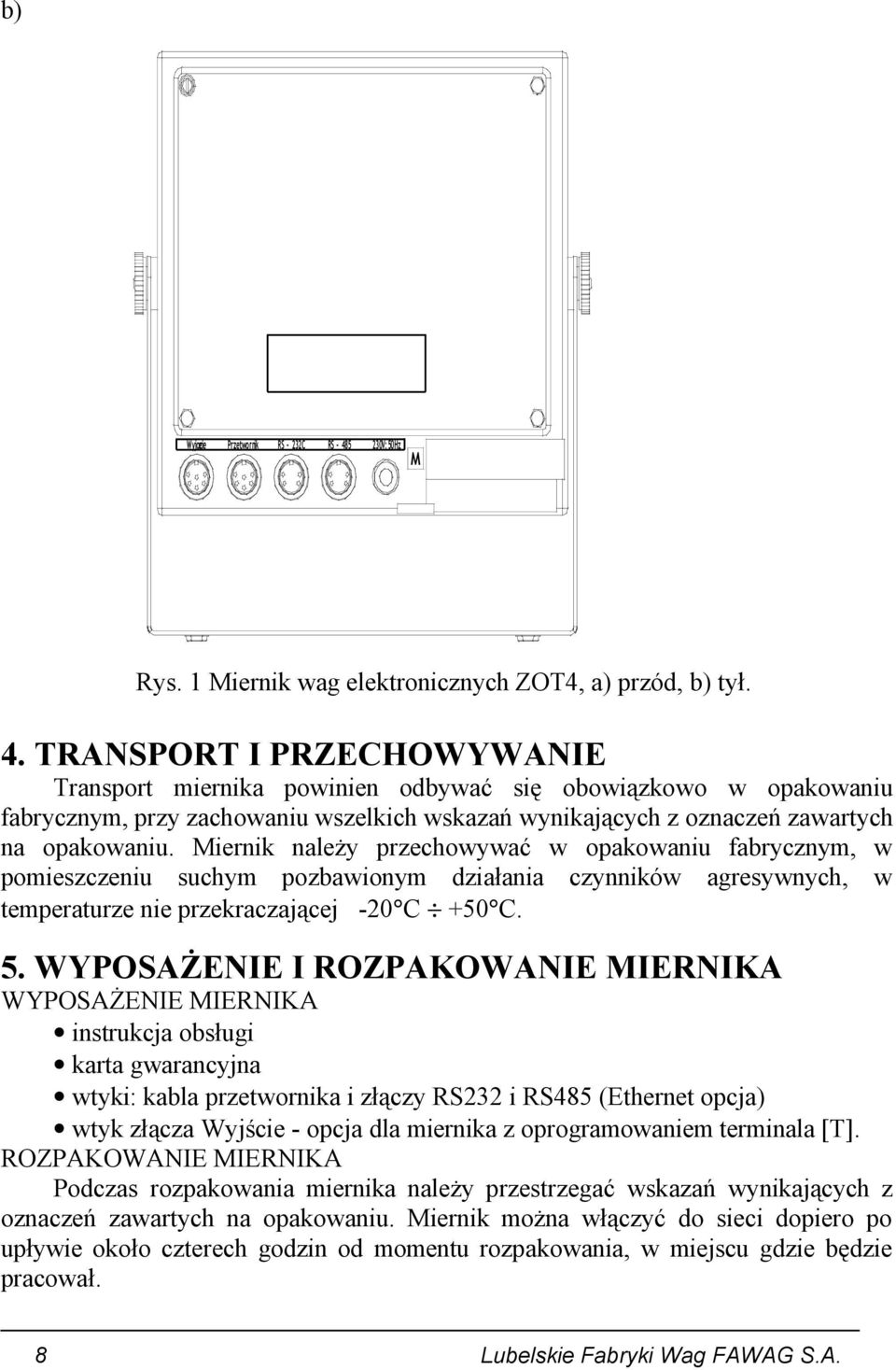TRANSPORT I PRZECHOWYWANIE Transport miernika powinien odbywać się obowiązkowo w opakowaniu fabrycznym, przy zachowaniu wszelkich wskazań wynikających z oznaczeń zawartych na opakowaniu.