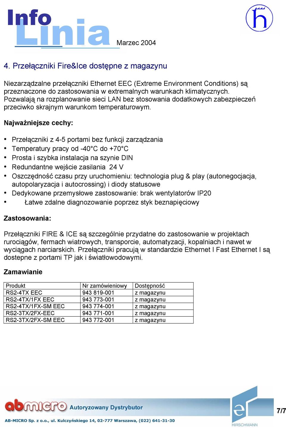 Najważniejsze cechy: Przełączniki z 4-5 portami bez funkcji zarządzania Temperatury pracy od -40 C do +70 C Prosta i szybka instalacja na szynie DIN Redundantne wejście zasilania 24 V Oszczędność