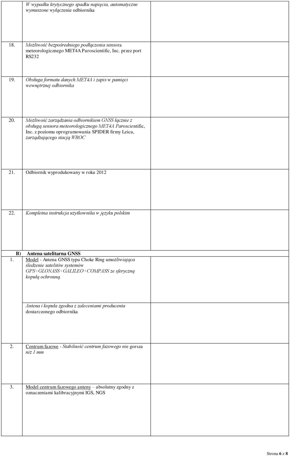 z poziomu oprogramowania SPIDER firmy Leica, zarządzającego stacją WROC 21. Odbiornik wyprodukowany w roku 2012 22. Kompletna instrukcja użytkownika w języku polskim B) Antena satelitarna GNSS 1.