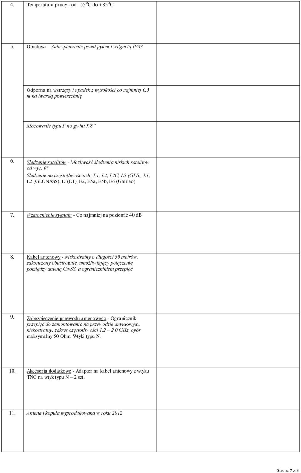 Śledzenie satelitów - Możliwość śledzenia niskich satelitów od wys. 0 Śledzenie na częstotliwościach: L1, L2, L2C, L5 (GPS), L1, L2 (GLONASS), L1(E1), E2, E5a, E5b, E6 (Galileo) 7.