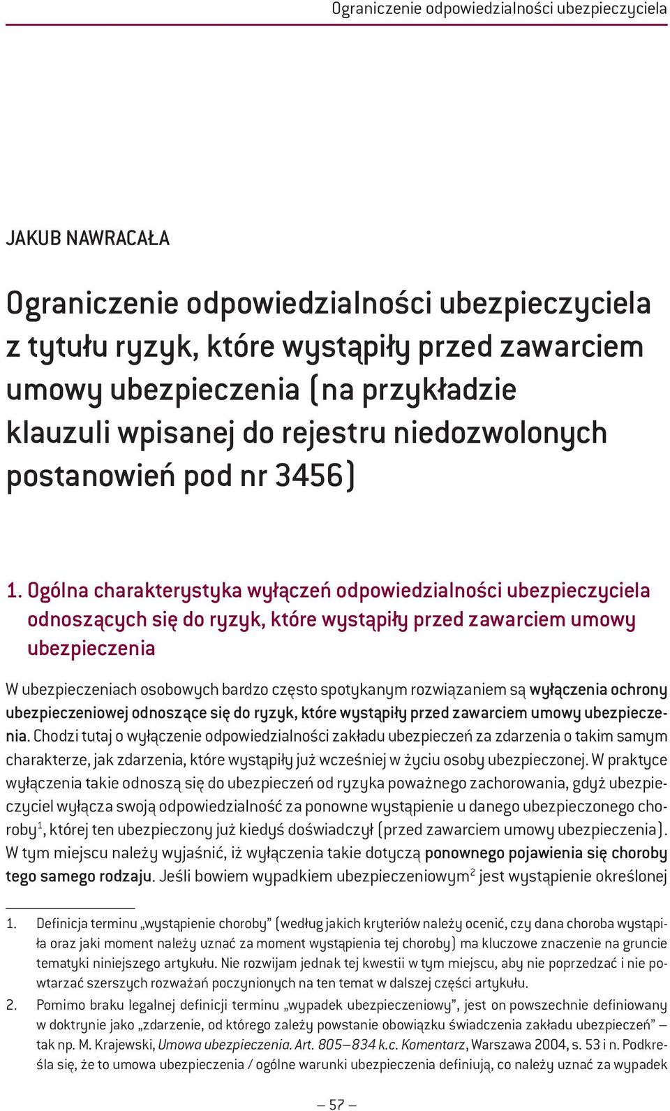 Ogólna charakterystyka wyłączeń odpowiedzialności ubezpieczyciela odnoszących się do ryzyk, które wystąpiły przed zawarciem umowy ubezpieczenia W ubezpieczeniach osobowych bardzo często spotykanym