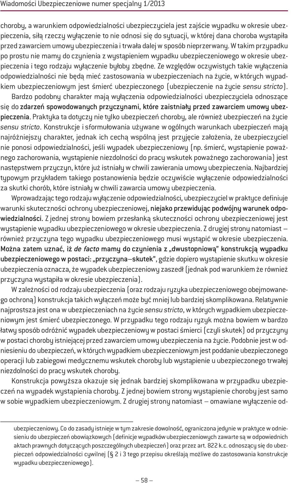 W takim przypadku po prostu nie mamy do czynienia z wystąpieniem wypadku ubezpieczeniowego w okresie ubezpieczenia i tego rodzaju wyłączenie byłoby zbędne.