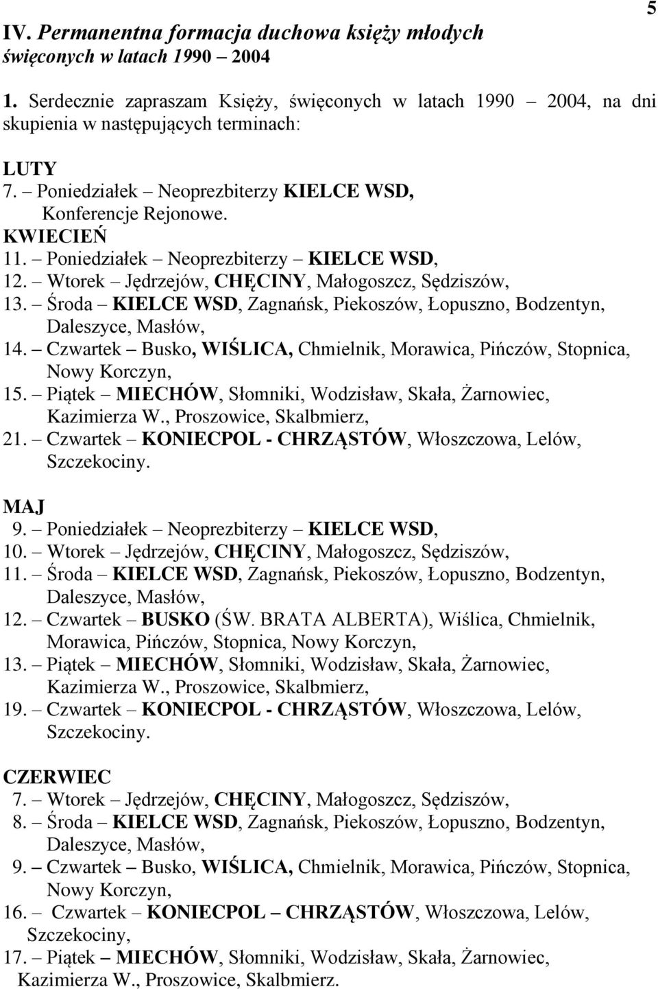 Środa KIELCE WSD, Zagnańsk, Piekoszów, Łopuszno, Bodzentyn, Daleszyce, Masłów, 14. Czwartek Busko, WIŚLICA, Chmielnik, Morawica, Pińczów, Stopnica, Nowy Korczyn, 15.