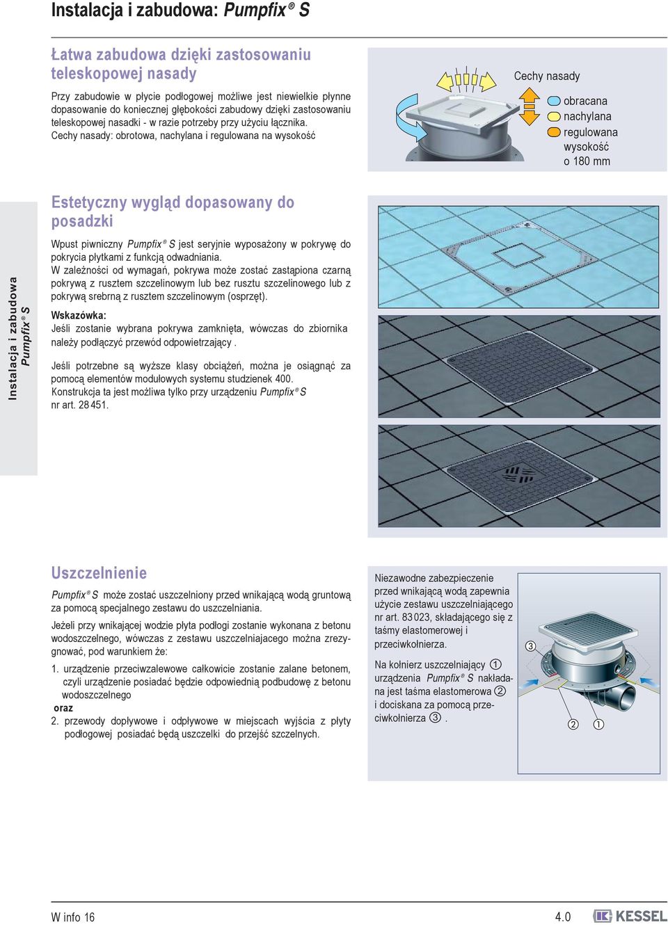 Cechy nasady: obrotowa, nachylana i regulowana na wysokość Cechy nasady obracana nachylana regulowana wysokość o 80 mm Instalacja i zabudowa Pumpfix S Estetyczny wygląd dopasowany do posadzki Wpust