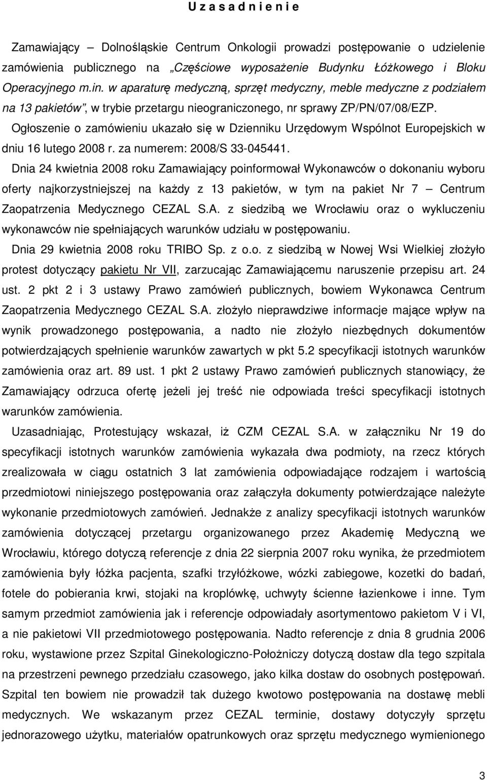 Ogłoszenie o zamówieniu ukazało się w Dzienniku Urzędowym Wspólnot Europejskich w dniu 16 lutego 2008 r. za numerem: 2008/S 33-045441.