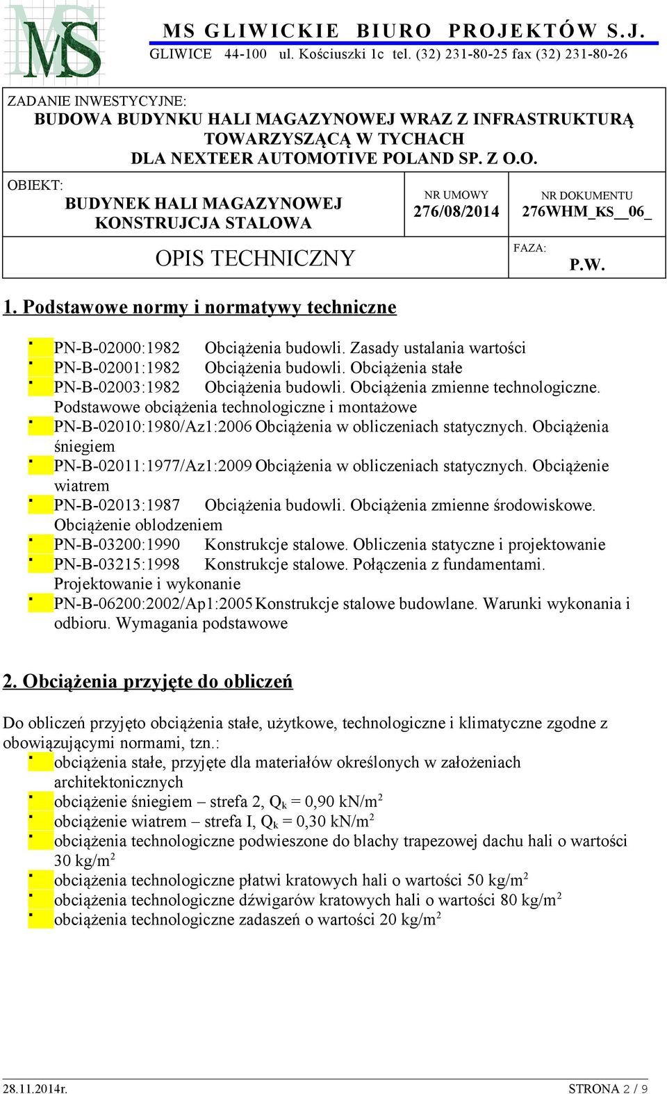 Obciążenia śniegiem PN-B-02011:1977/Az1:2009 Obciążenia w obliczeniach statycznych. Obciążenie wiatrem PN-B-02013:1987 Obciążenia budowli. Obciążenia zmienne środowiskowe.