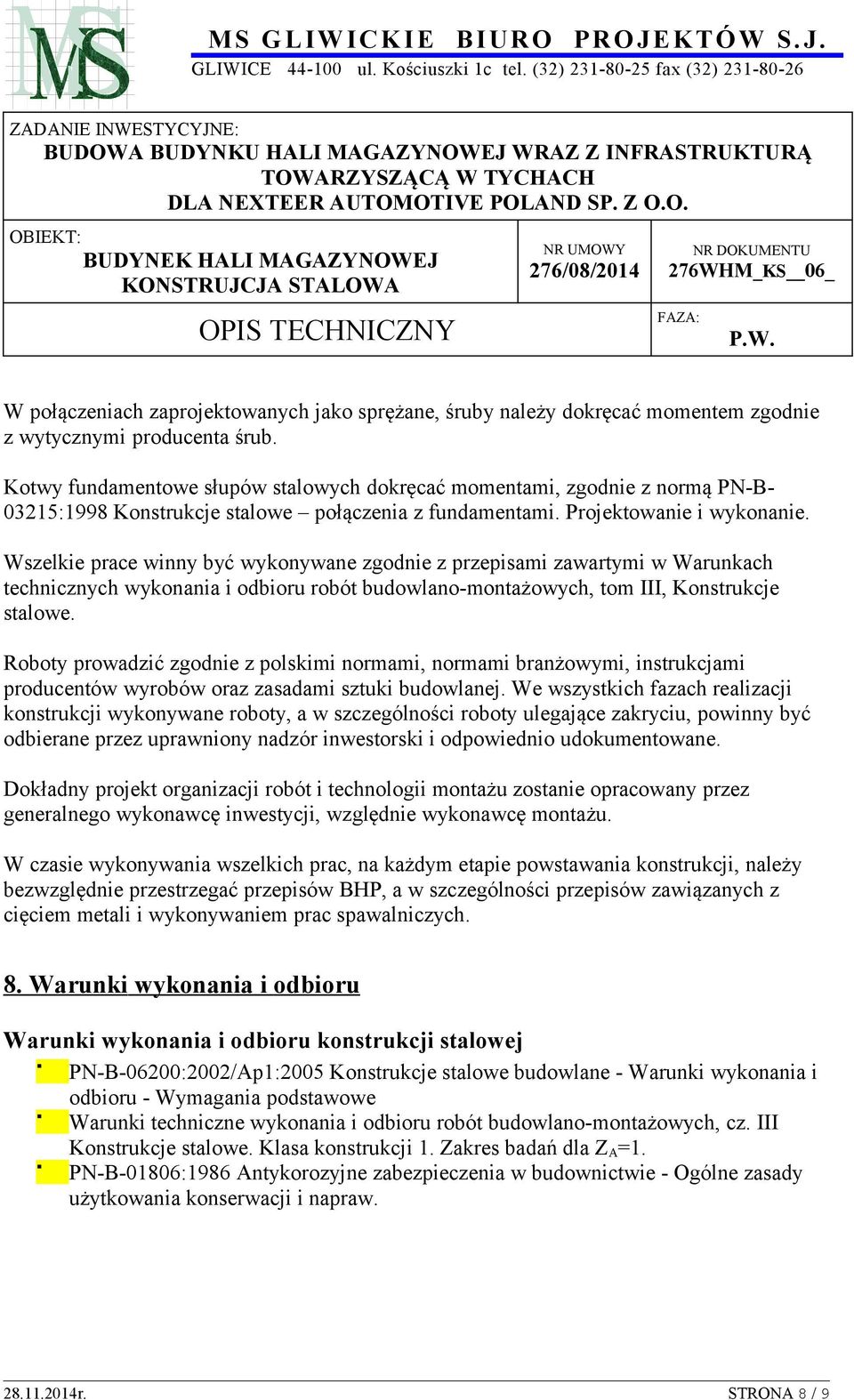 Wszelkie prace winny być wykonywane zgodnie z przepisami zawartymi w Warunkach technicznych wykonania i odbioru robót budowlano-montażowych, tom III, Konstrukcje stalowe.