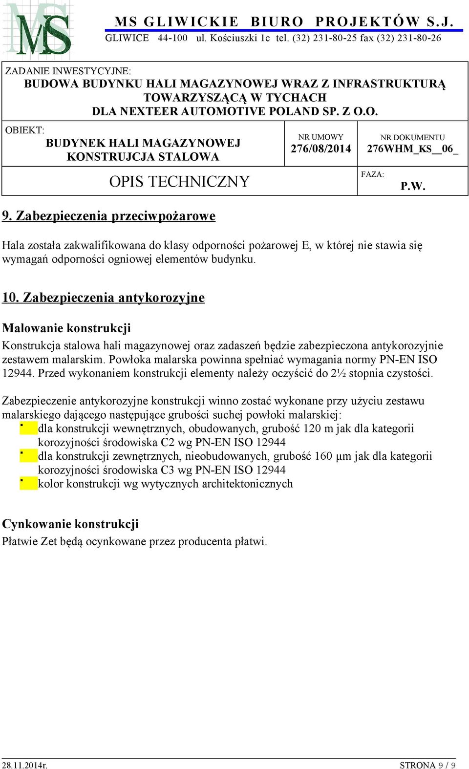 Powłoka malarska powinna spełniać wymagania normy PN-EN ISO 12944. Przed wykonaniem konstrukcji elementy należy oczyścić do 2½ stopnia czystości.