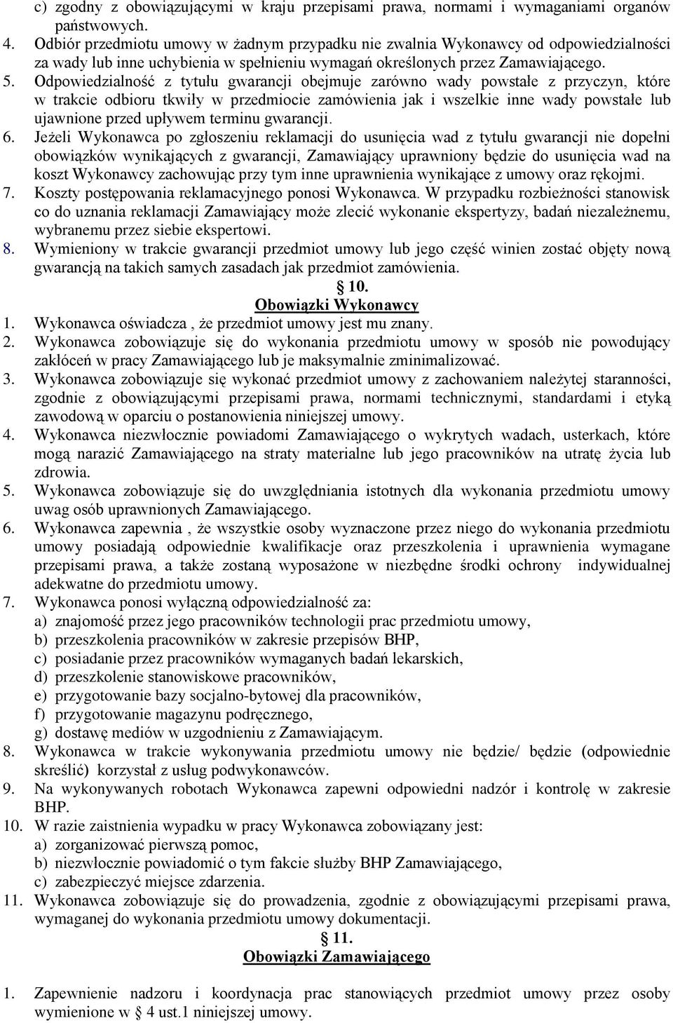 Odpowiedzialność z tytułu gwarancji obejmuje zarówno wady powstałe z przyczyn, które w trakcie odbioru tkwiły w przedmiocie zamówienia jak i wszelkie inne wady powstałe lub ujawnione przed upływem