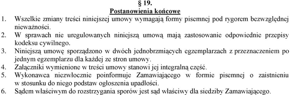 Niniejszą umowę sporządzono w dwóch jednobrzmiących egzemplarzach z przeznaczeniem po jednym egzemplarzu dla każdej ze stron umowy. 4.
