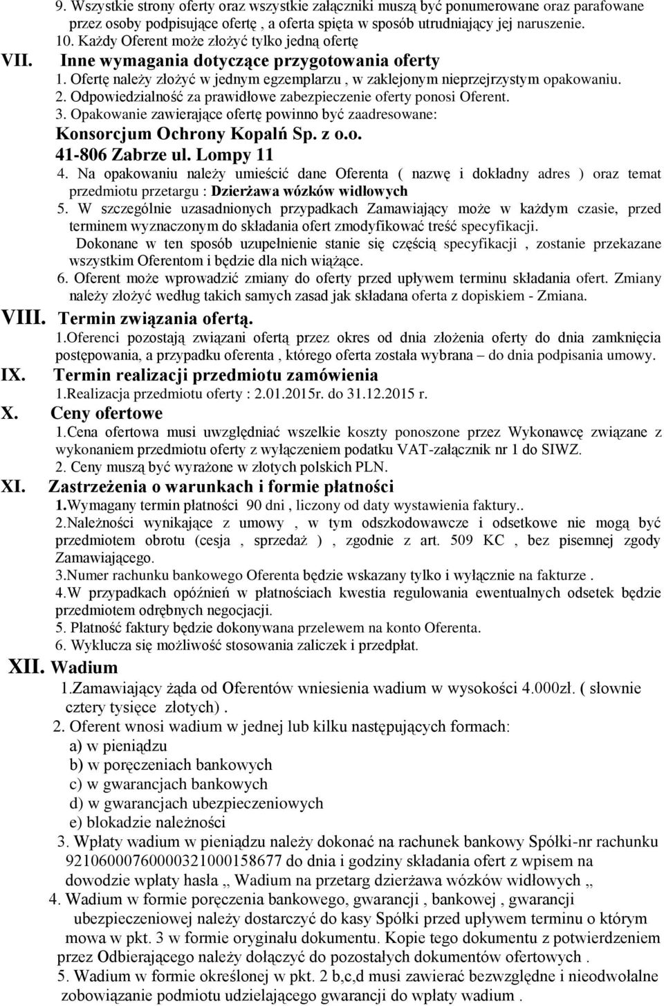 Odpowiedzialność za prawidłowe zabezpieczenie oferty ponosi Oferent. 3. Opakowanie zawierające ofertę powinno być zaadresowane: Konsorcjum Ochrony Kopalń Sp. z o.o. 41-806 Zabrze ul. Lompy 11 4.