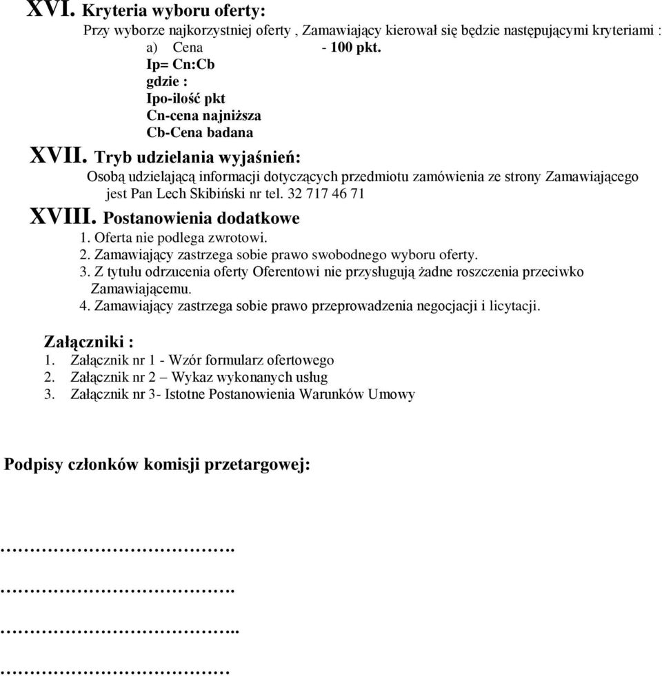 Tryb udzielania wyjaśnień: Osobą udzielającą informacji dotyczących przedmiotu zamówienia ze strony Zamawiającego jest Pan Lech Skibiński nr tel. 32 717 46 71 XVIII. Postanowienia dodatkowe 1.