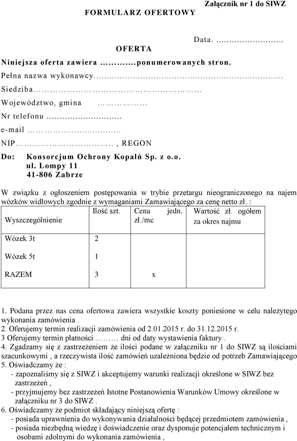 Lompy 11 41-806 Zabrze W związku z ogłoszeniem postępowania w trybie przetargu nieograniczonego na najem wózków widłowych zgodnie z wymaganiami Zamawiającego za cenę netto zł. : Ilość szt. Cena jedn.
