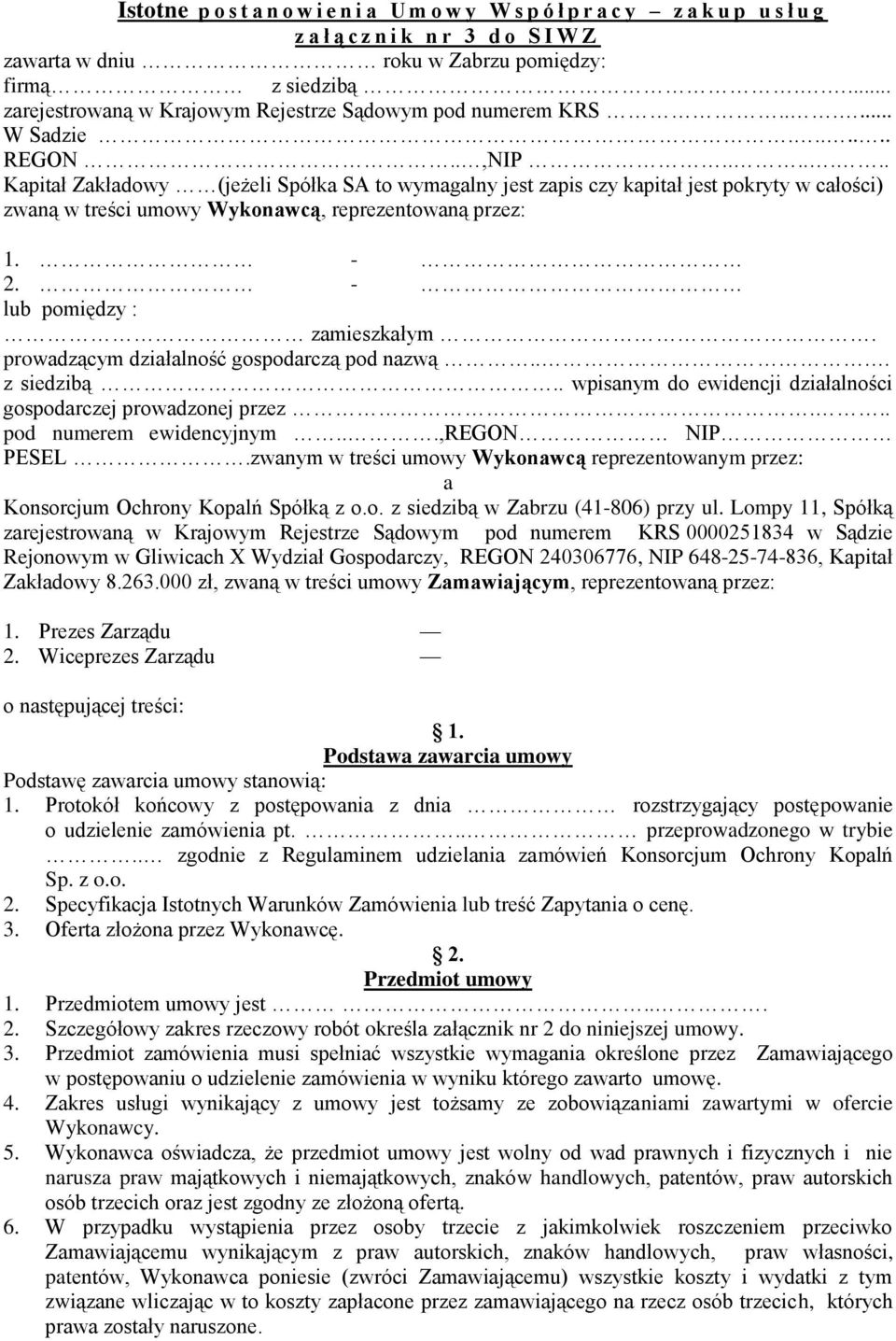 ...... Kapitał Zakładowy (jeżeli Spółka SA to wymagalny jest zapis czy kapitał jest pokryty w całości) zwaną w treści umowy Wykonawcą, reprezentowaną przez: 1. - 2. - lub pomiędzy : zamieszkałym.