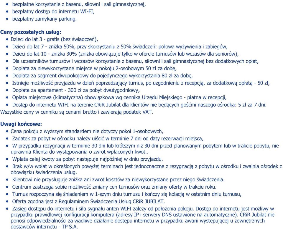 obowiązuje tylko w ofercie turnusów lub wczasów dla seniorów), Dla uczestników turnusów i wczasów korzystanie z basenu, siłowni i sali gimnastycznej bez dodatkowych opłat, Dopłata za niewykorzystane