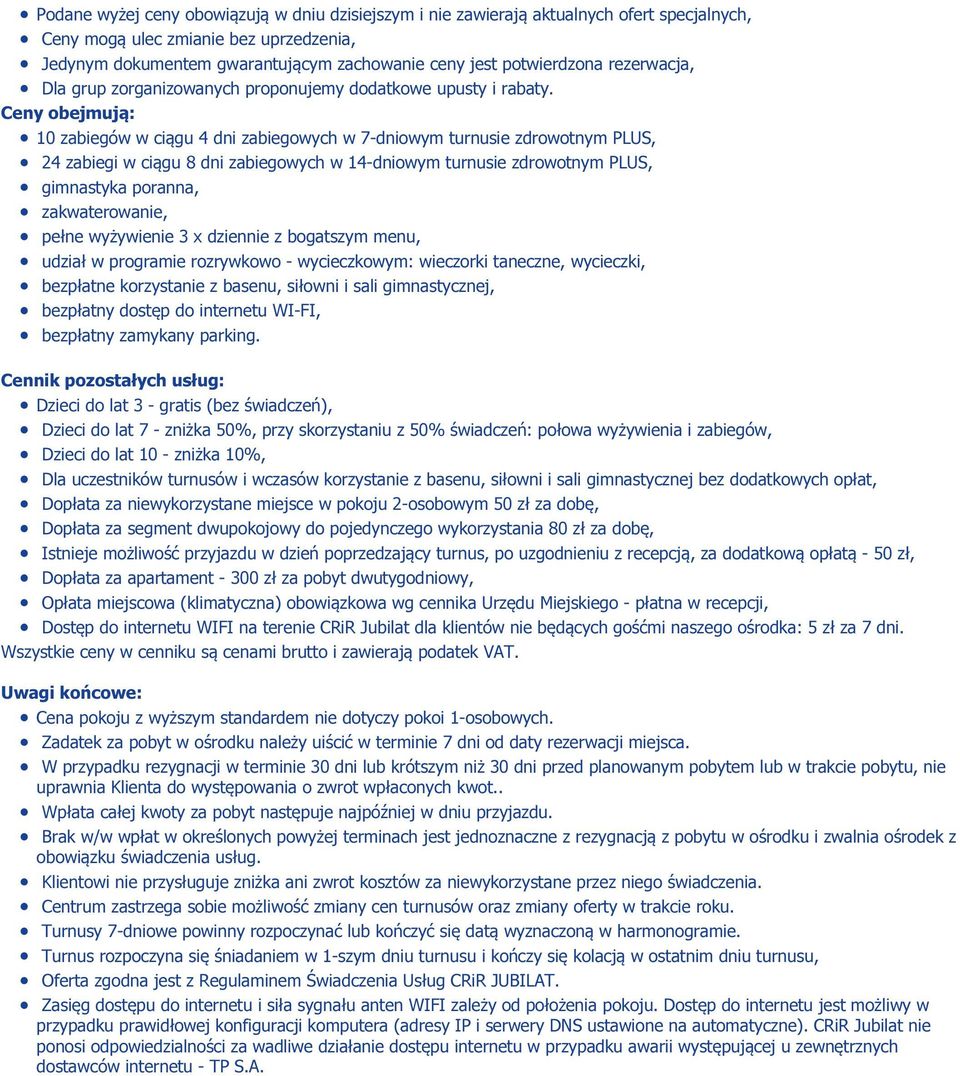 Ceny obejmują: 10 zabiegów w ciągu 4 dni zabiegowych w 7-dniowym turnusie zdrowotnym PLUS, 24 zabiegi w ciągu 8 dni zabiegowych w 14-dniowym turnusie zdrowotnym PLUS, gimnastyka poranna,