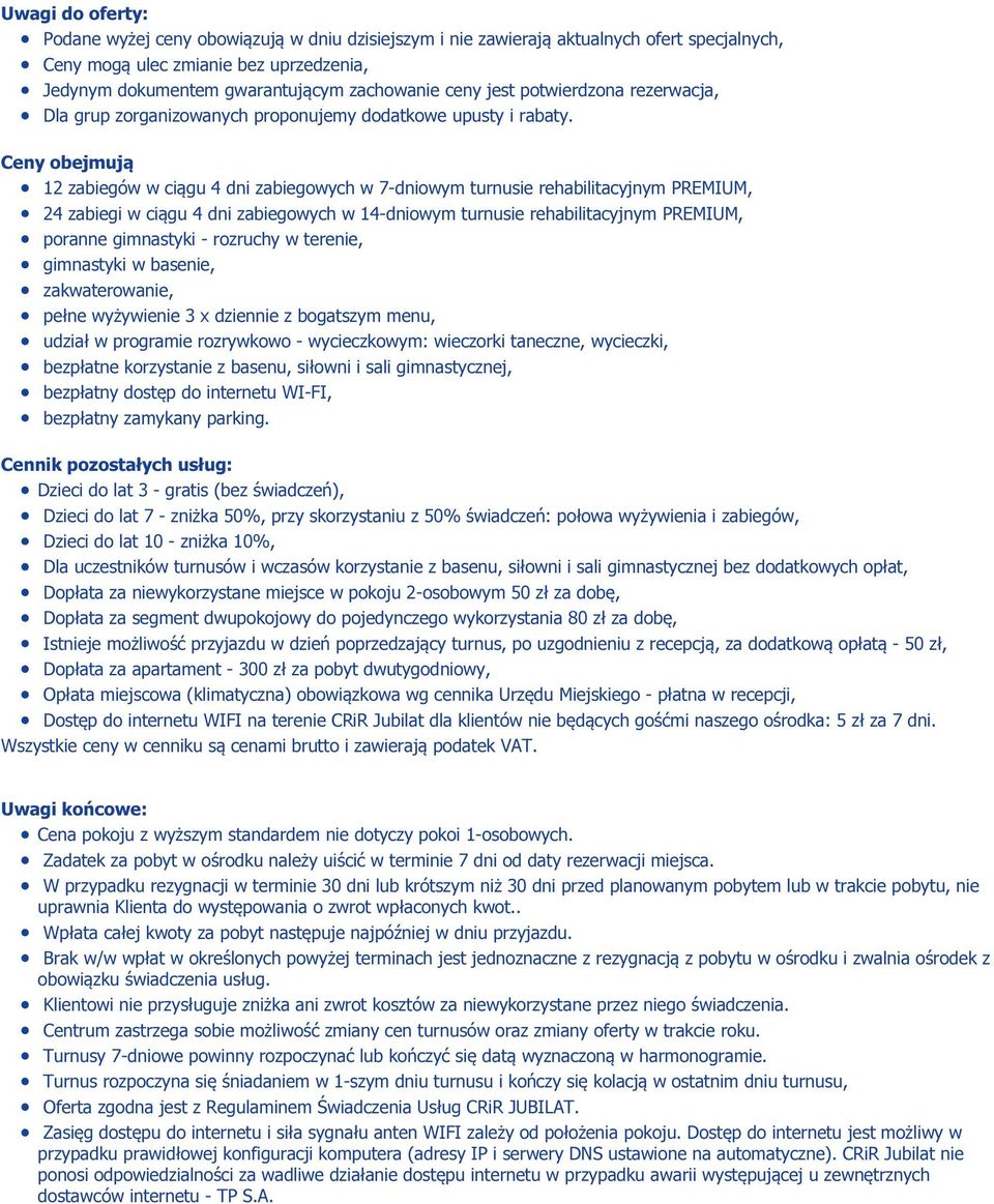 Ceny obejmują 12 zabiegów w ciągu 4 dni zabiegowych w 7-dniowym turnusie rehabilitacyjnym PREMIUM, 24 zabiegi w ciągu 4 dni zabiegowych w 14-dniowym turnusie rehabilitacyjnym PREMIUM, poranne