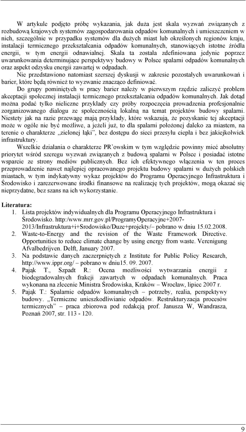 Skala ta została zdefiniowana jedynie poprzez uwarunkowania determinujące perspektywy budowy w Polsce spalarni odpadów komunalnych oraz aspekt odzysku energii zawartej w odpadach.