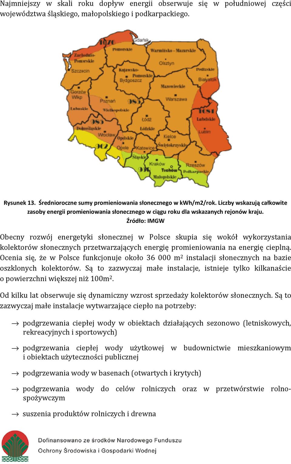 Źródło: IMGW Obecny rozwój energetyki słonecznej w Polsce skupia się wokół wykorzystania kolektorów słonecznych przetwarzających energię promieniowania na energię cieplną.