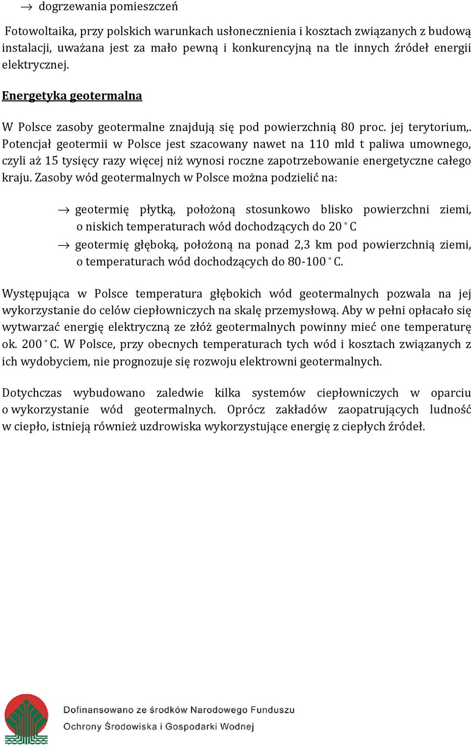 Potencjał geotermii w Polsce jest szacowany nawet na 110 mld t paliwa umownego, czyli aż 15 tysięcy razy więcej niż wynosi roczne zapotrzebowanie energetyczne całego kraju.