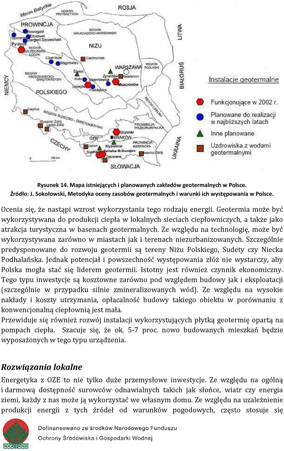 Geotermia może być wykorzystywana do produkcji ciepła w lokalnych sieciach ciepłowniczych, a także jako atrakcja turystyczna w basenach geotermalnych.