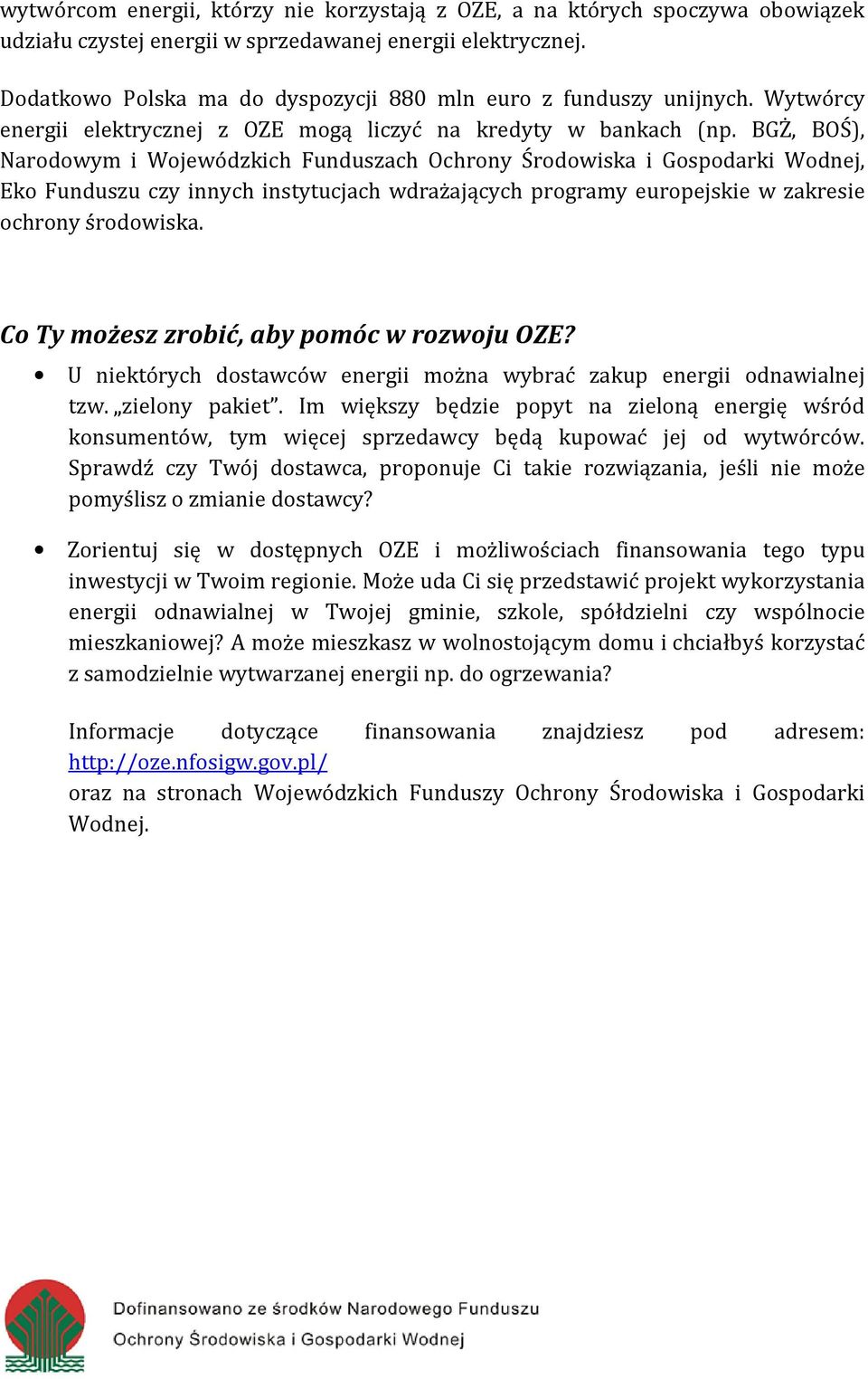 BGŻ, BOŚ), Narodowym i Wojewódzkich Funduszach Ochrony Środowiska i Gospodarki Wodnej, Eko Funduszu czy innych instytucjach wdrażających programy europejskie w zakresie ochrony środowiska.