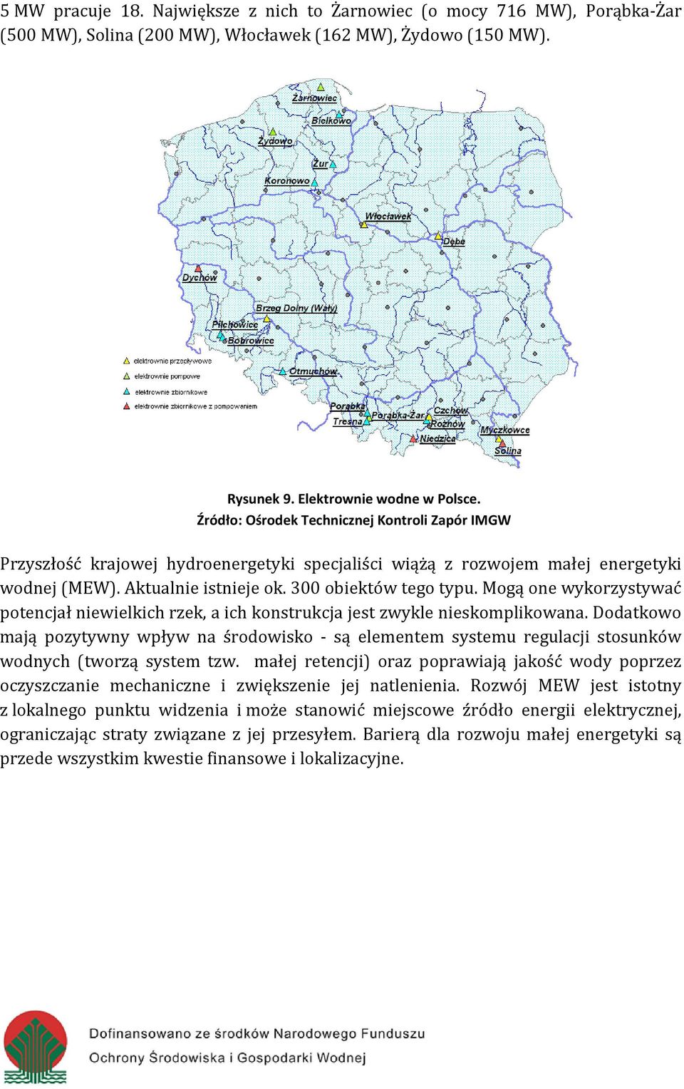Mogą one wykorzystywać potencjał niewielkich rzek, a ich konstrukcja jest zwykle nieskomplikowana.