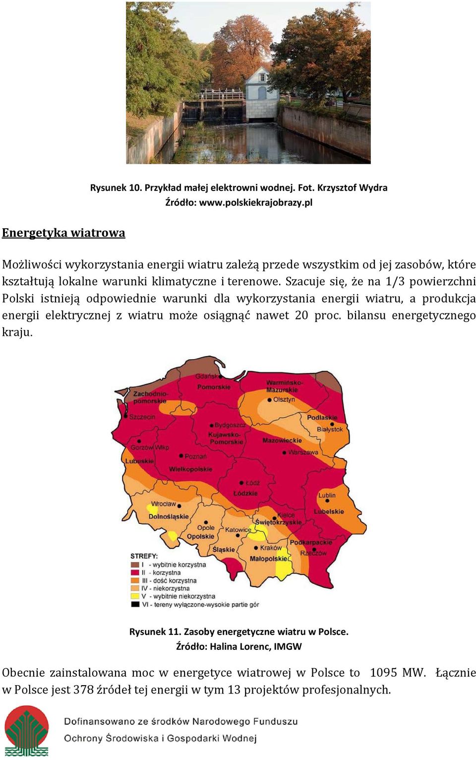 Szacuje się, że na 1/3 powierzchni Polski istnieją odpowiednie warunki dla wykorzystania energii wiatru, a produkcja energii elektrycznej z wiatru może osiągnąć nawet 20