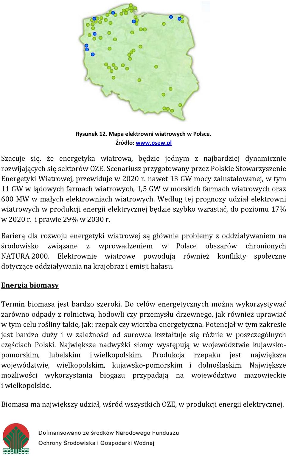 nawet 13 GW mocy zainstalowanej, w tym 11 GW w lądowych farmach wiatrowych, 1,5 GW w morskich farmach wiatrowych oraz 600 MW w małych elektrowniach wiatrowych.