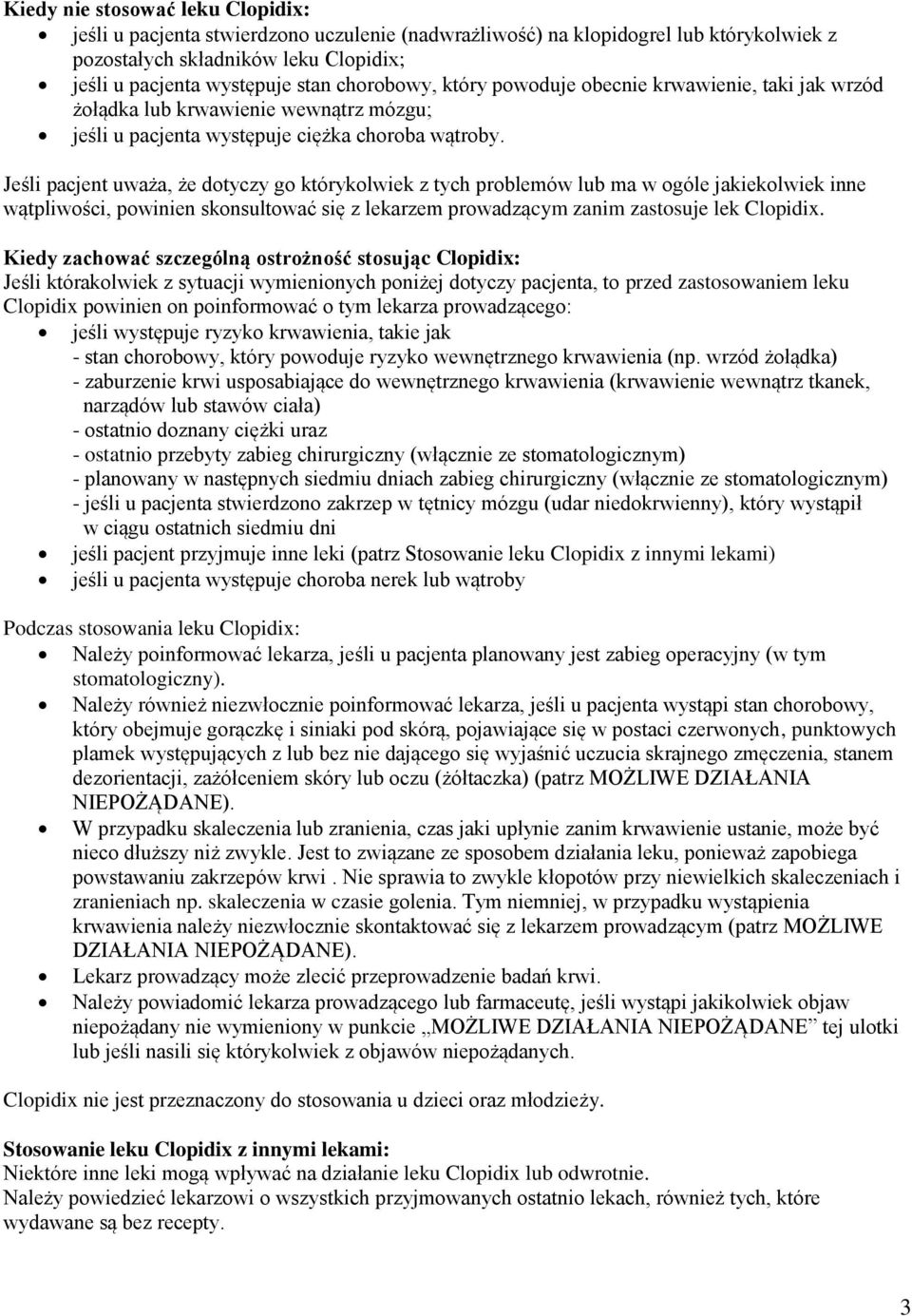 Jeśli pacjent uważa, że dotyczy go którykolwiek z tych problemów lub ma w ogóle jakiekolwiek inne wątpliwości, powinien skonsultować się z lekarzem prowadzącym zanim zastosuje lek Clopidix.