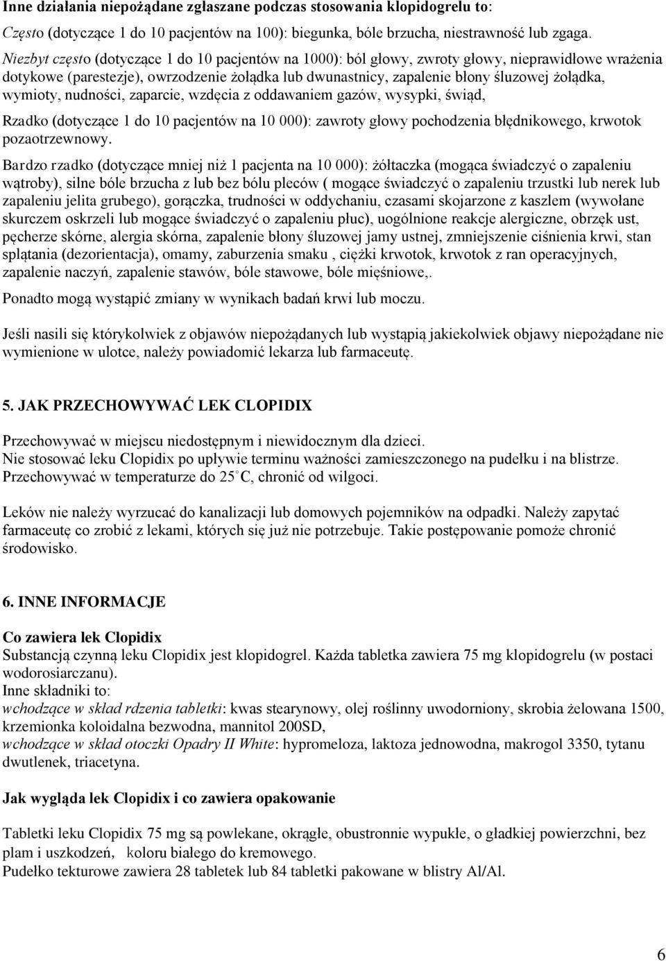 wymioty, nudności, zaparcie, wzdęcia z oddawaniem gazów, wysypki, świąd, Rzadko (dotyczące 1 do 10 pacjentów na 10 000): zawroty głowy pochodzenia błędnikowego, krwotok pozaotrzewnowy.