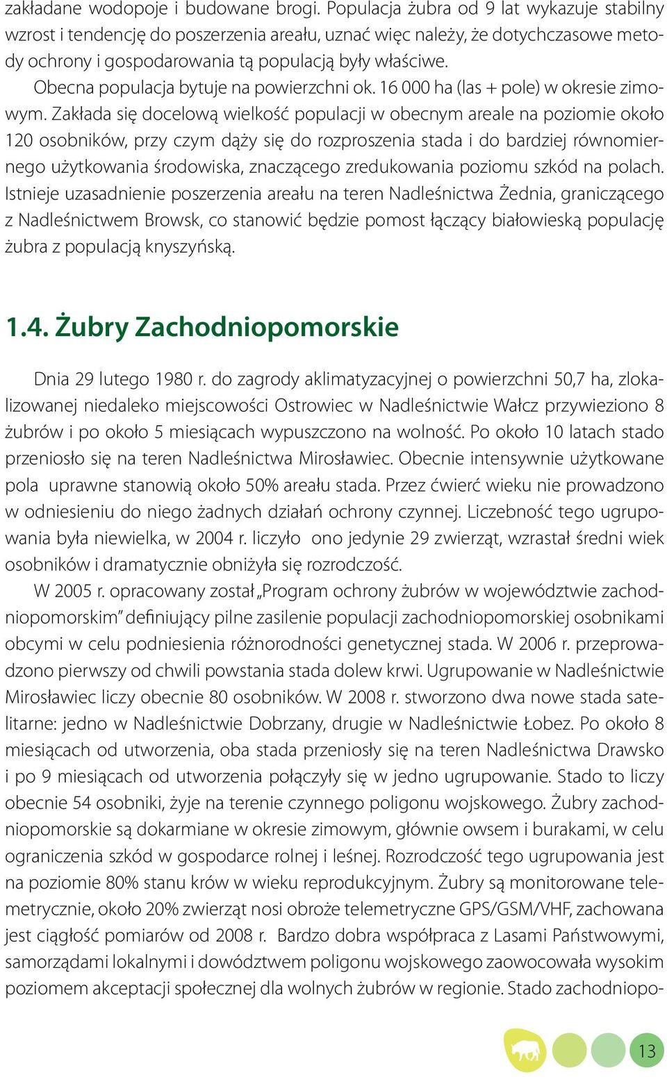 Obecna populacja bytuje na powierzchni ok. 16 000 ha (las + pole) w okresie zimowym.