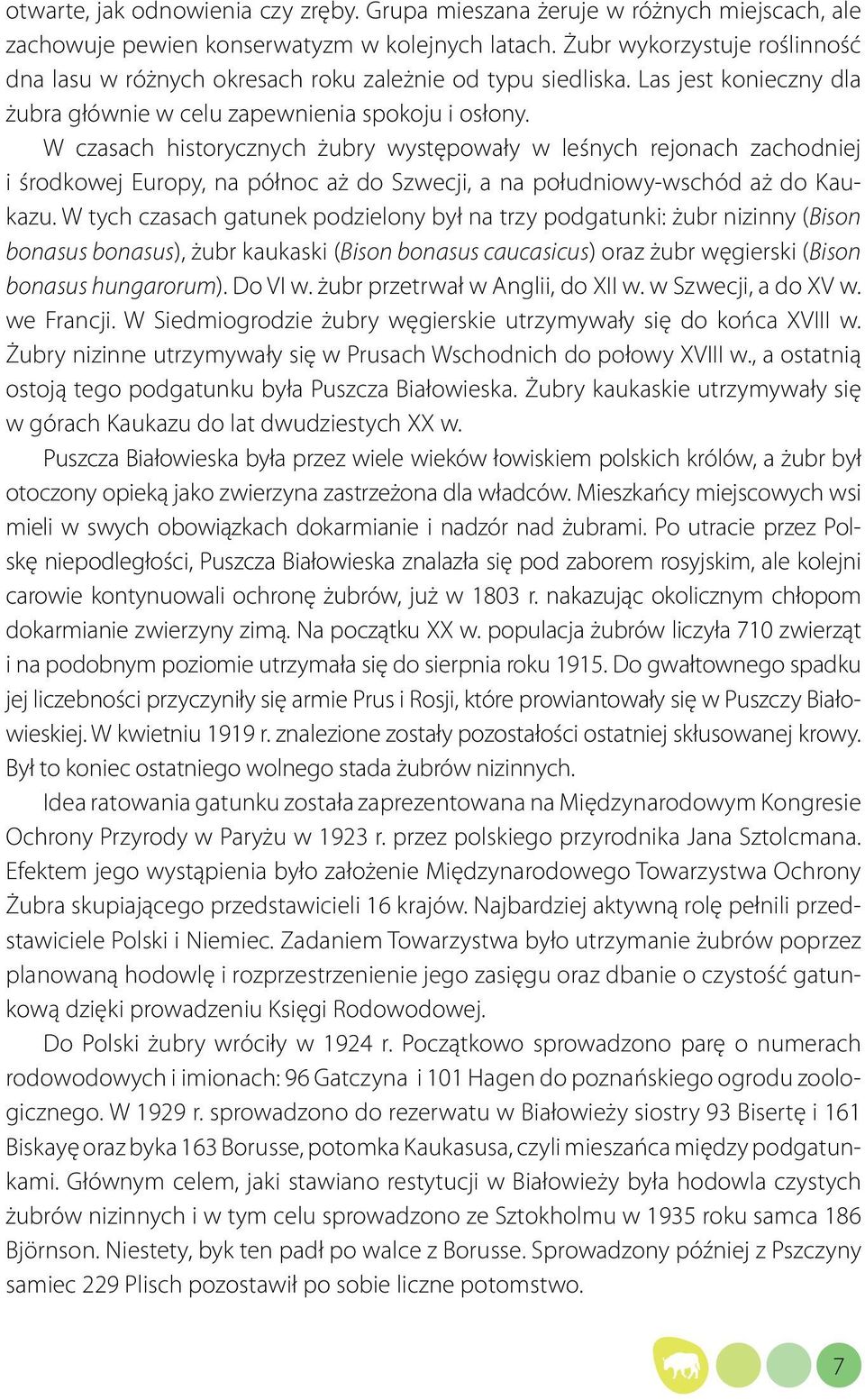 W czasach historycznych żubry występowały w leśnych rejonach zachodniej i środkowej Europy, na północ aż do Szwecji, a na południowy-wschód aż do Kaukazu.