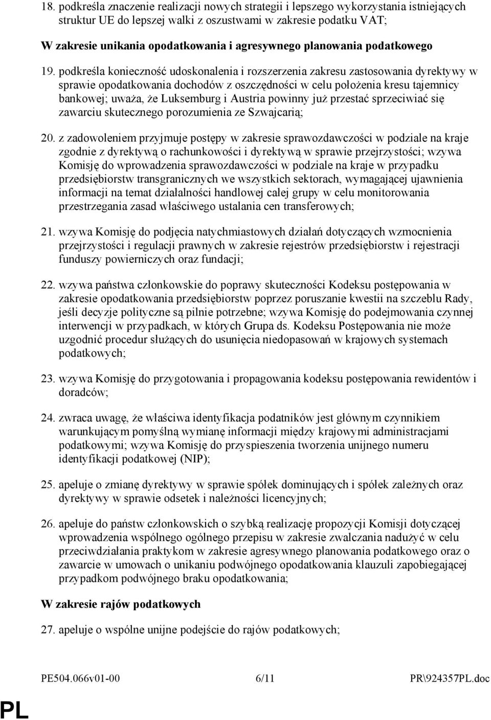 podkreśla konieczność udoskonalenia i rozszerzenia zakresu zastosowania dyrektywy w sprawie opodatkowania dochodów z oszczędności w celu połoŝenia kresu tajemnicy bankowej; uwaŝa, Ŝe Luksemburg i