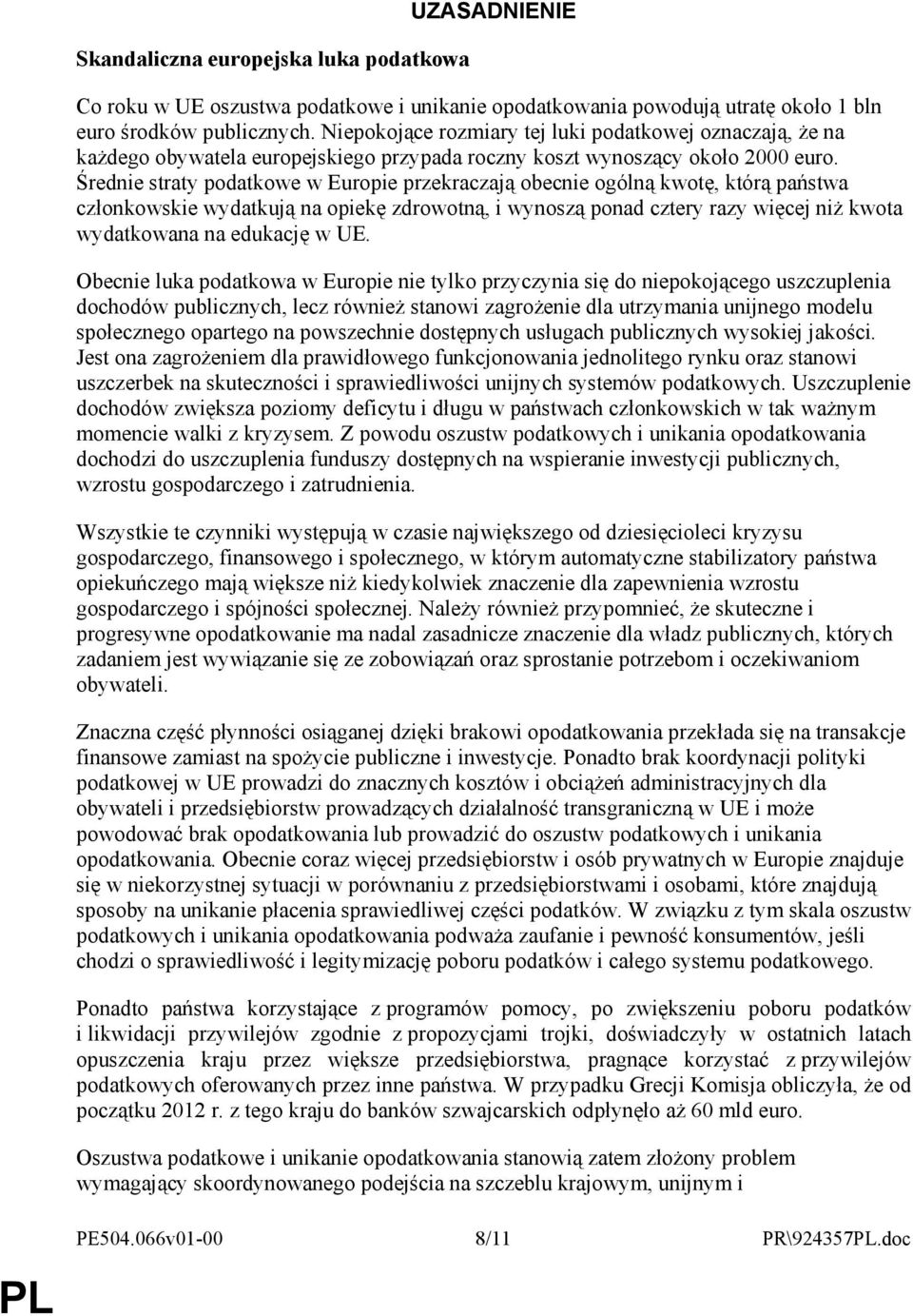 Średnie straty podatkowe w Europie przekraczają obecnie ogólną kwotę, którą państwa członkowskie wydatkują na opiekę zdrowotną, i wynoszą ponad cztery razy więcej niŝ kwota wydatkowana na edukację w