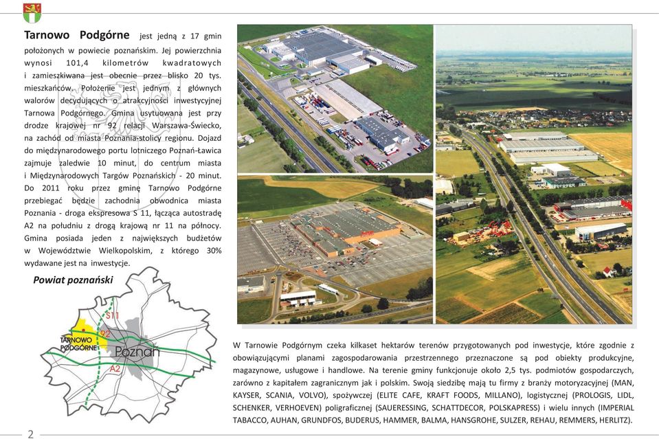 Gmina usytuowana jest przy drodze krajowej nr 92 relacji Warszawa-Świecko, na zachód od miasta Poznania-stolicy regionu.