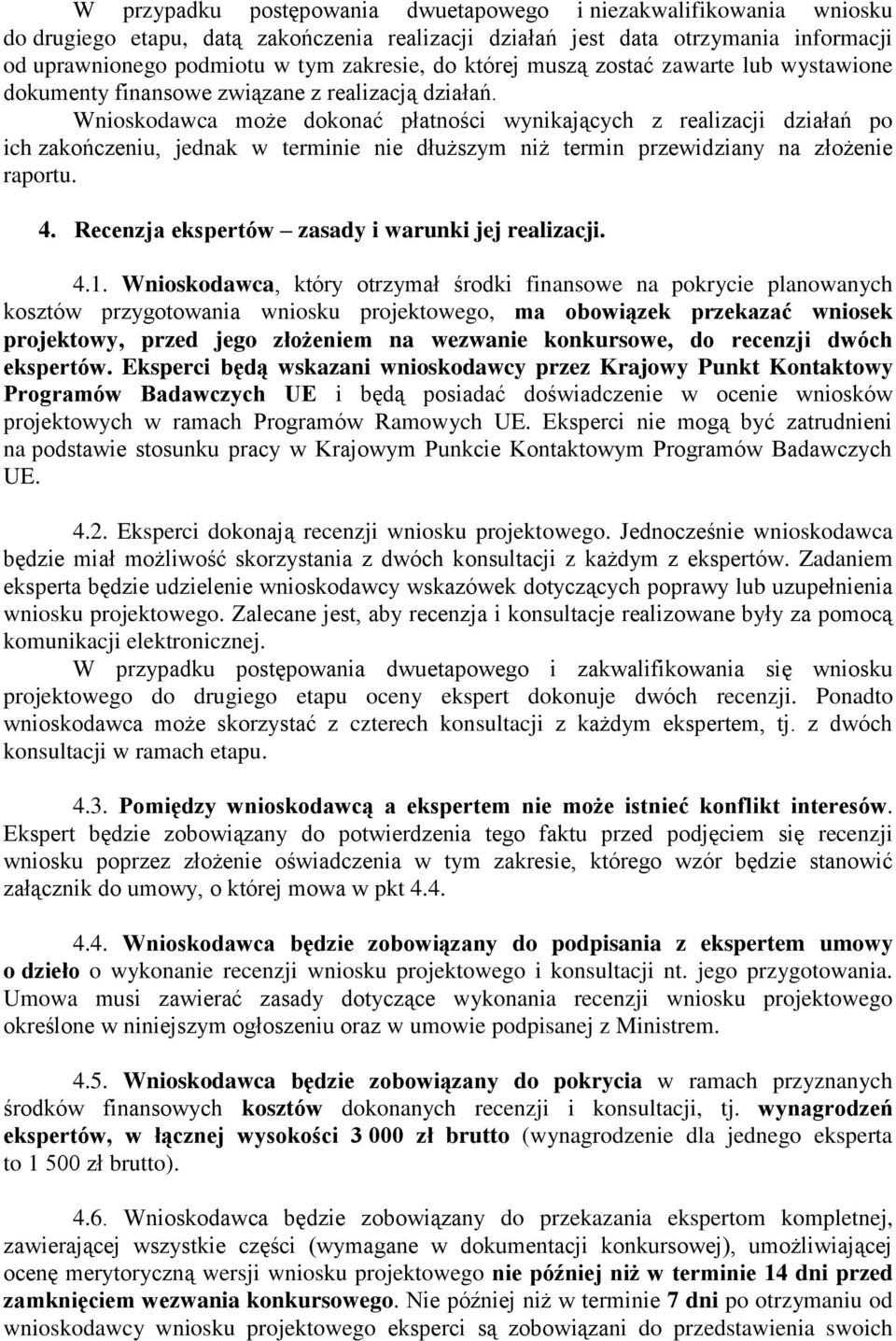 Wnioskodawca może dokonać płatności wynikających z realizacji działań po ich zakończeniu, jednak w terminie nie dłuższym niż termin przewidziany na złożenie raportu. 4.