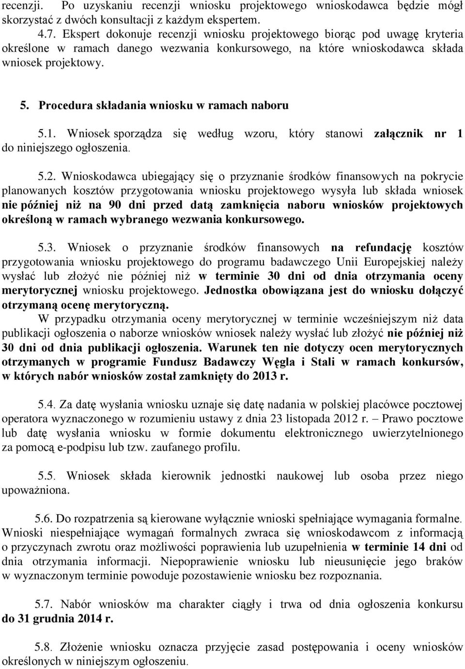 Procedura składania wniosku w ramach naboru 5.1. Wniosek sporządza się według wzoru, który stanowi załącznik nr 1 do niniejszego ogłoszenia. 5.2.