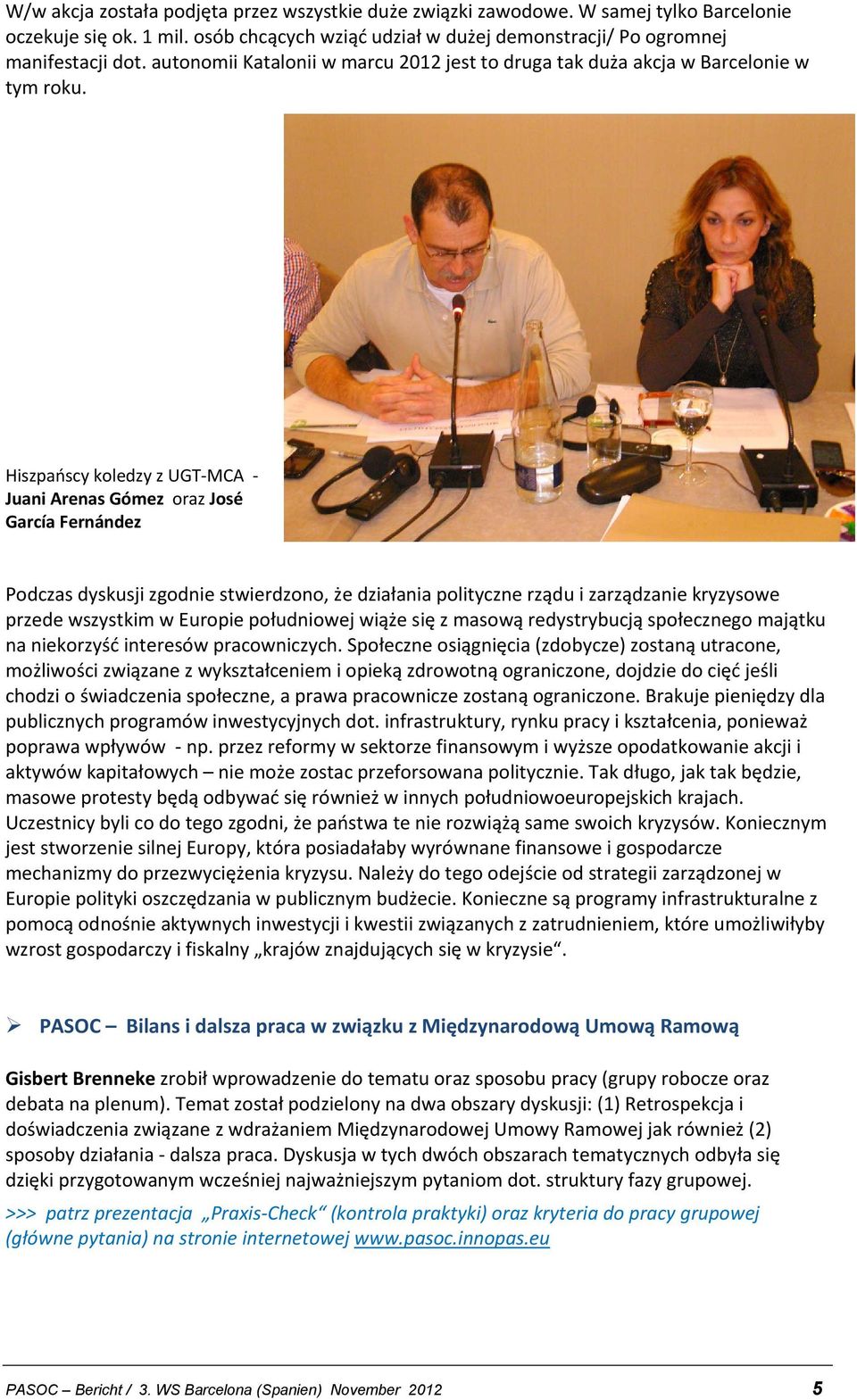 Hiszpańscy koledzy z UGT-MCA - Juani Arenas Gómez oraz José García Fernández Podczas dyskusji zgodnie stwierdzono, że działania polityczne rządu i zarządzanie kryzysowe przede wszystkim w Europie